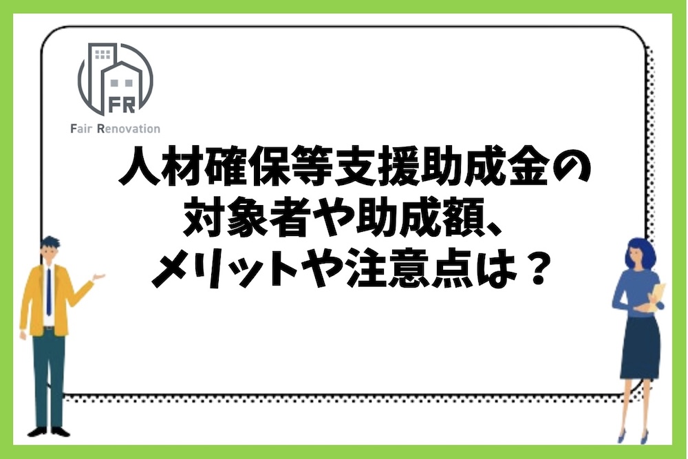 人材確保等支援助成金の対象者や助成額、メリットや注意点は何があるのか