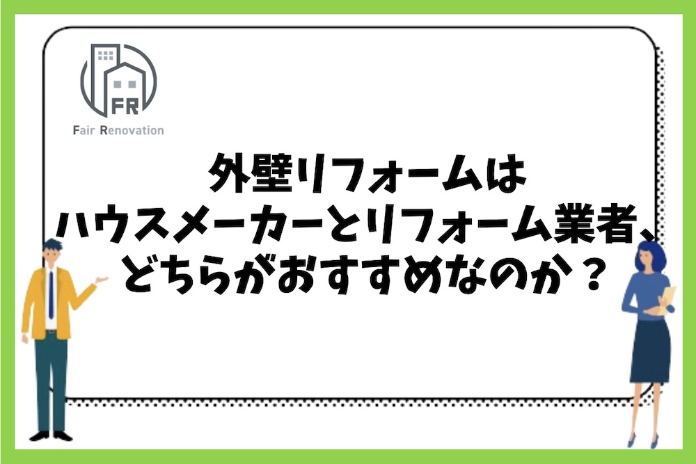 外壁リフォームはハウスメーカーと一般のリフォーム業者、どちらがおすすめなのか？