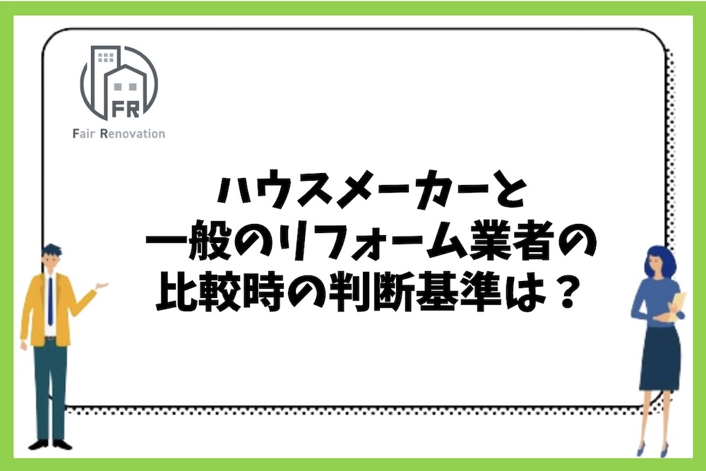 ハウスメーカーと一般のリフォーム業者ではどちらがおすすめなのかの判断基準は？