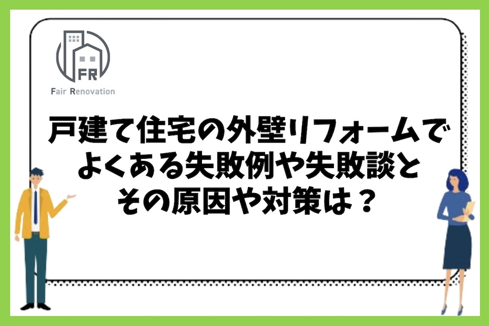 戸建て住宅の外壁リフォームでよくある失敗例や失敗談、その原因や対策はどうすればよいのか？