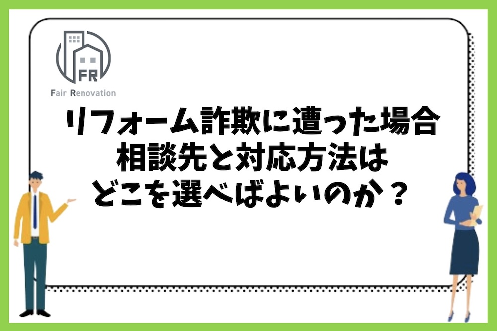 リフォーム詐欺に遭った場合の相談先と対応方法はどこを選べばよいのか？