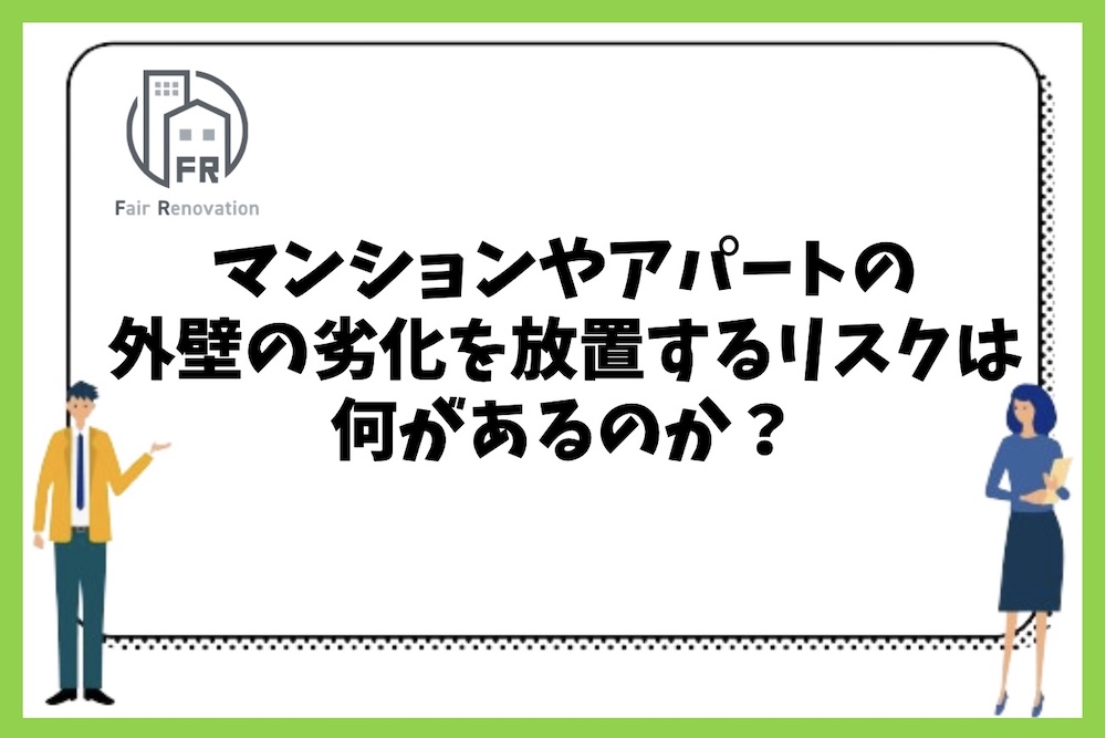 マンションやアパートの外壁の劣化を放置するリスクは何があるのか？