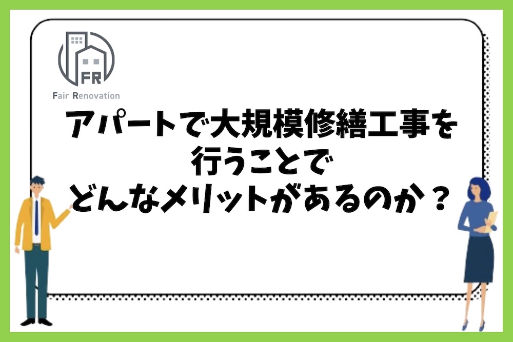 アパートで大規模修繕工事を行うことでどのようなメリットがあるのか？