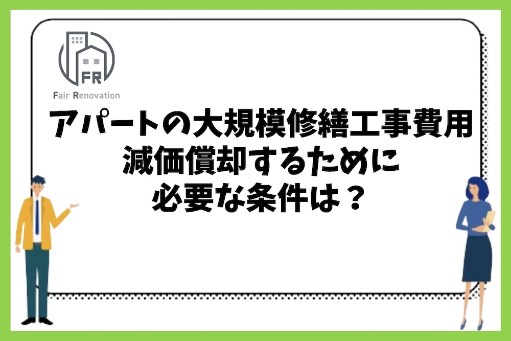 アパートの大規模修繕工事費用を減価償却するために必要な条件や基本的な考え方は？