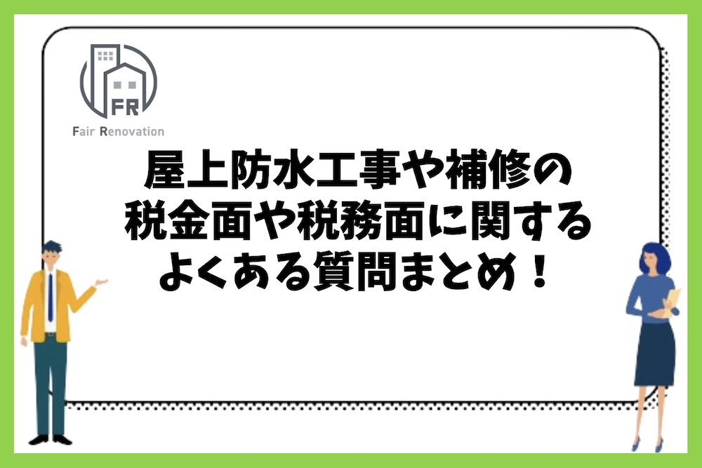 屋上防水工事や補修の税金面や税務面に関するよくある質問まとめ。