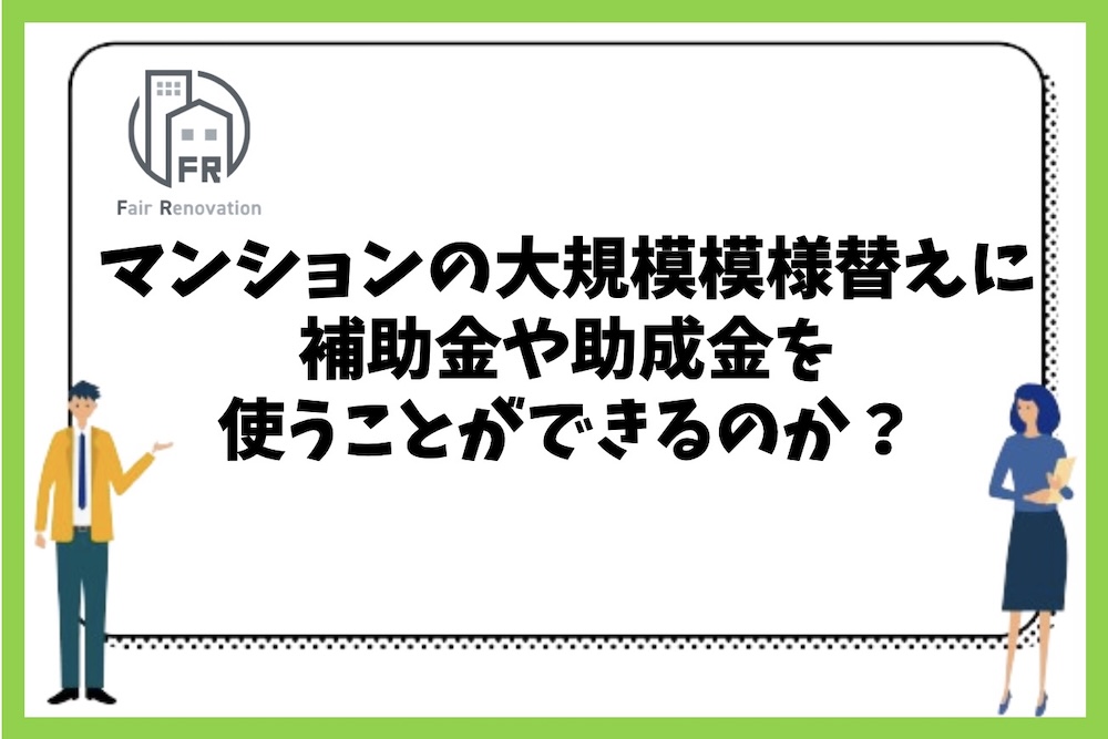 マンションの大規模模様替えで補助金や助成金を使うことができるのか？