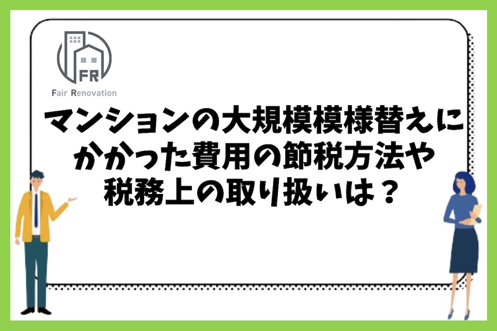 マンションの大規模模様替えにかかった費用の節税方法や税務上の取り扱いは？