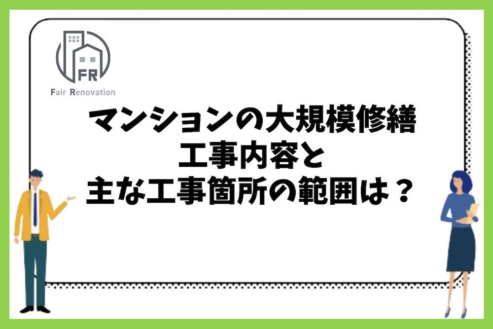 マンションの大規模修繕の工事の内容と主な工事箇所の範囲は？