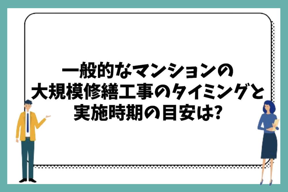 一般的なマンションの大規模修繕工事のタイミングと実施時期の目安はどう考えれば良いのか?