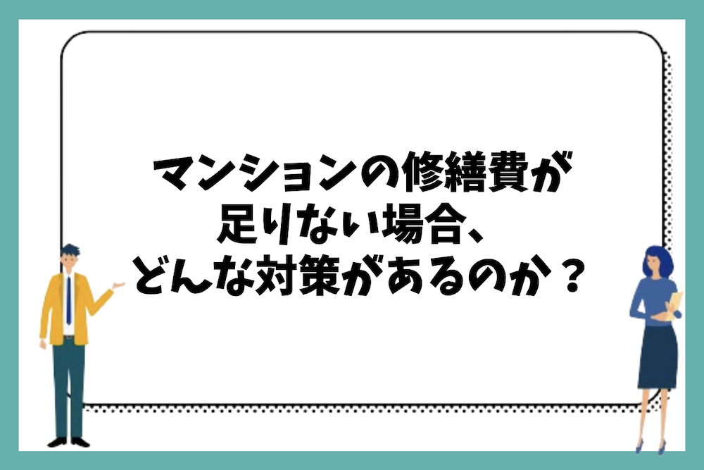 マンションの修繕費(修繕積立金)が足りない場合、どのような方法や対策があるのか?