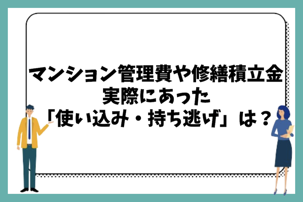 マンション管理費や修繕積立金に関して実際にあった「使い込み・持ち逃げ」は？