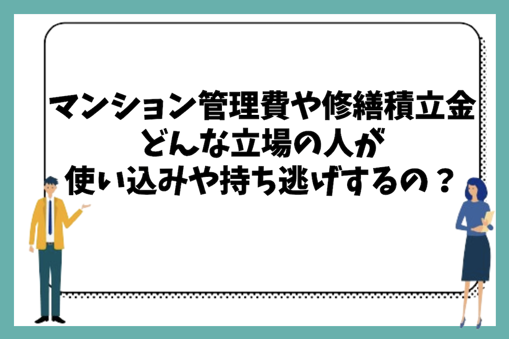 マンション管理費や修繕積立金はどんな立場の人が使い込みや持ち逃げをするのか？