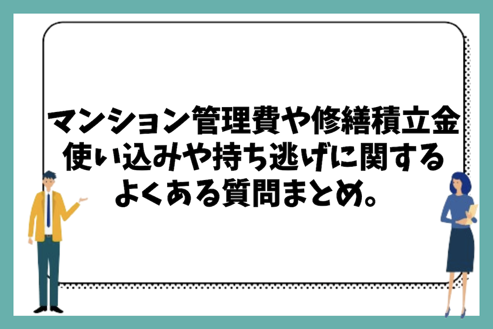 マンション管理費や修繕積立金の使い込みや持ち逃げに関するよくある質問まとめ。
