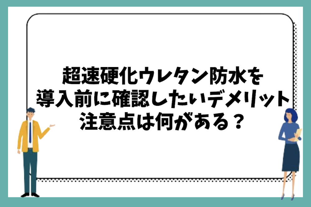超速硬化ウレタン防水工法の導入前に確認したいデメリットと注意点は?