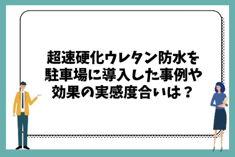 駐車場に超速硬化ウレタン防水を導入した事例や効果の実感度合いは?