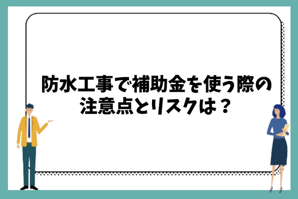 防水工事で補助金を使う際の注意点とリスクは?