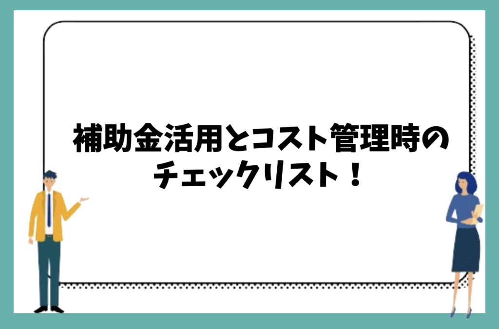 補助金活用とコスト管理のまとめ・チェックリストは?