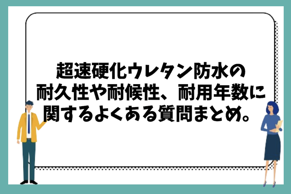超速硬化ウレタン防水の耐久性や耐候性、耐用年数は優れているのかに関するよくある質問まとめ。