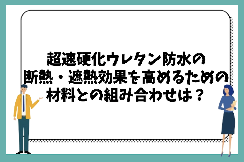断熱効果や遮熱効果を高めるための材料との組み合わせとは?