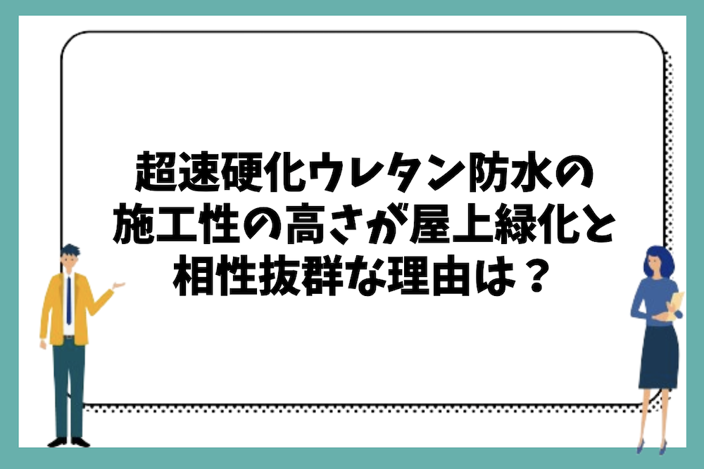 超速硬化ウレタン防水の施工性の高さが屋上緑化と相性抜群な理由は？