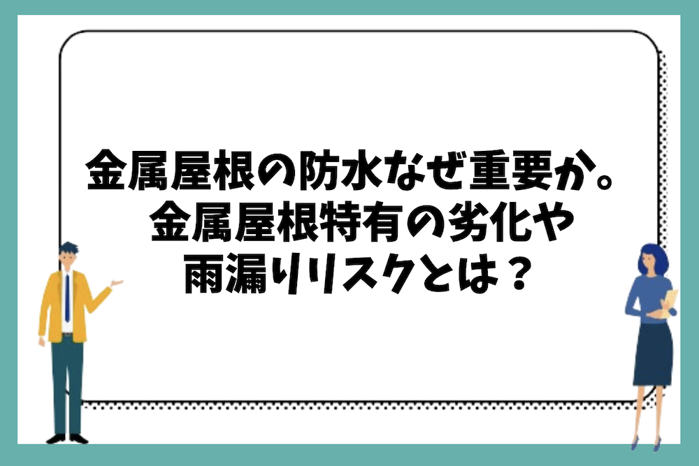 金属屋根の防水はなぜ重要なのか、特有の劣化や雨漏りリスクとは？