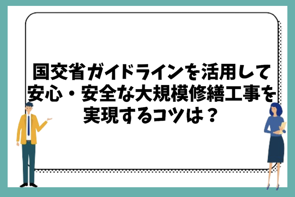 国交省ガイドラインを活用して安心・安全な大規模修繕工事を実現するコツは?