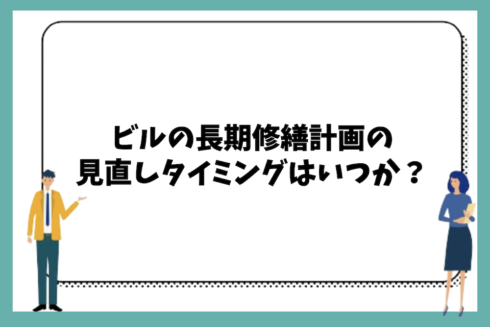 ビルの長期修繕計画の見直しタイミングはいつか？
