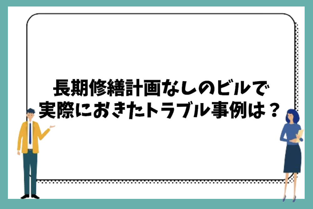 長期修繕計画なしのビルで実際におきたトラブル事例は？
