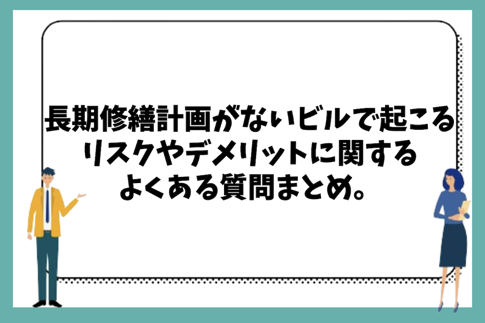 長期修繕計画がないビルで起こるリスクやデメリットに関するよくある質問まとめ。