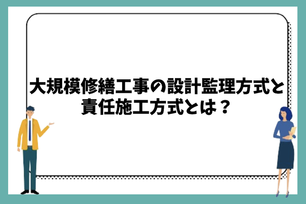 大規模修繕工事の設計監理方式と責任施工方式とは？