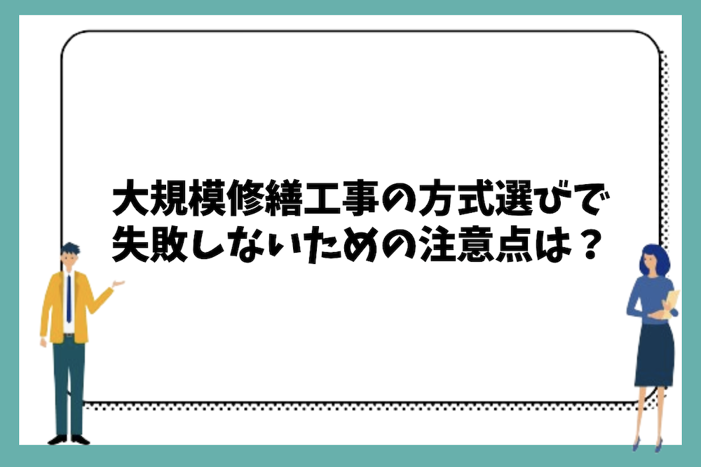 大規模修繕工事の方式選びで失敗しないためのポイントや注意点は？
