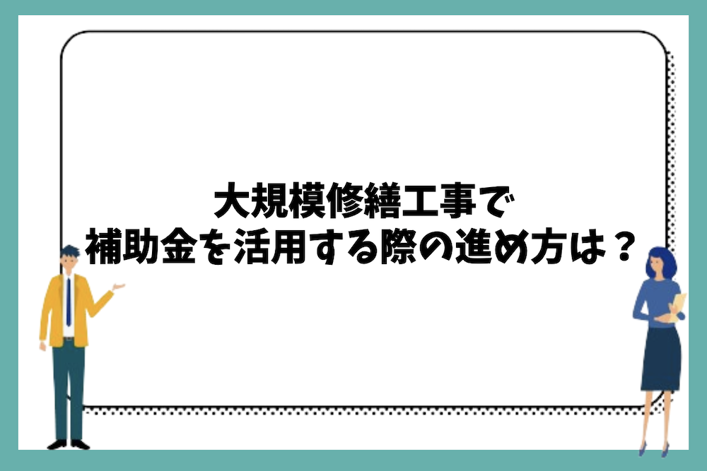 大規模修繕工事で補助金を活用する際の進め方は?
