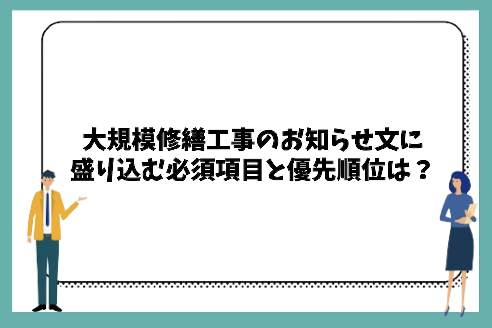 大規模修繕工事のお知らせ文に盛り込む必須項目と優先順位は？