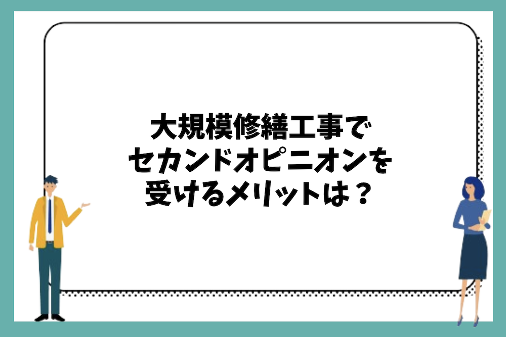 大規模修繕工事でセカンドオピニオンを受けるメリットは?