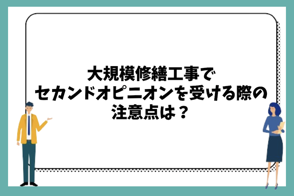 大規模修繕工事でセカンドオピニオンを受ける際の注意点は?