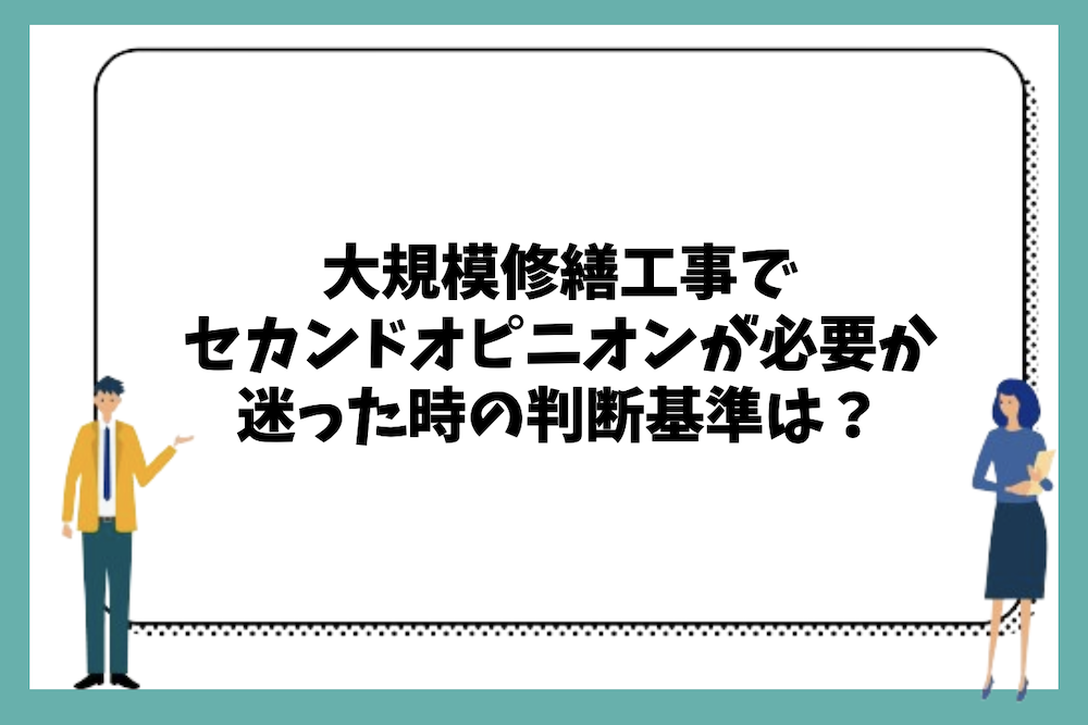 大規模修繕工事でセカンドオピニオンが必要か迷ったときの判断基準は?