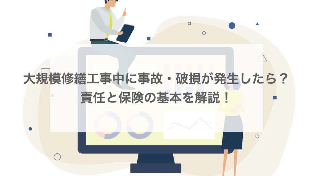 大規模修繕工事中に事故・破損が発生したら？責任と保険の基本