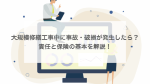 大規模修繕工事中に事故・破損が発生したら？責任と保険の基本