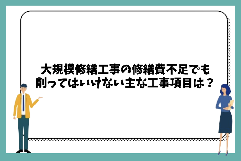 大規模修繕工事の修繕費不足でも削ってはいけない主な工事項目は?