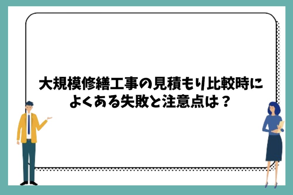 大規模修繕工事の見積もり比較時によくある失敗と注意点は？