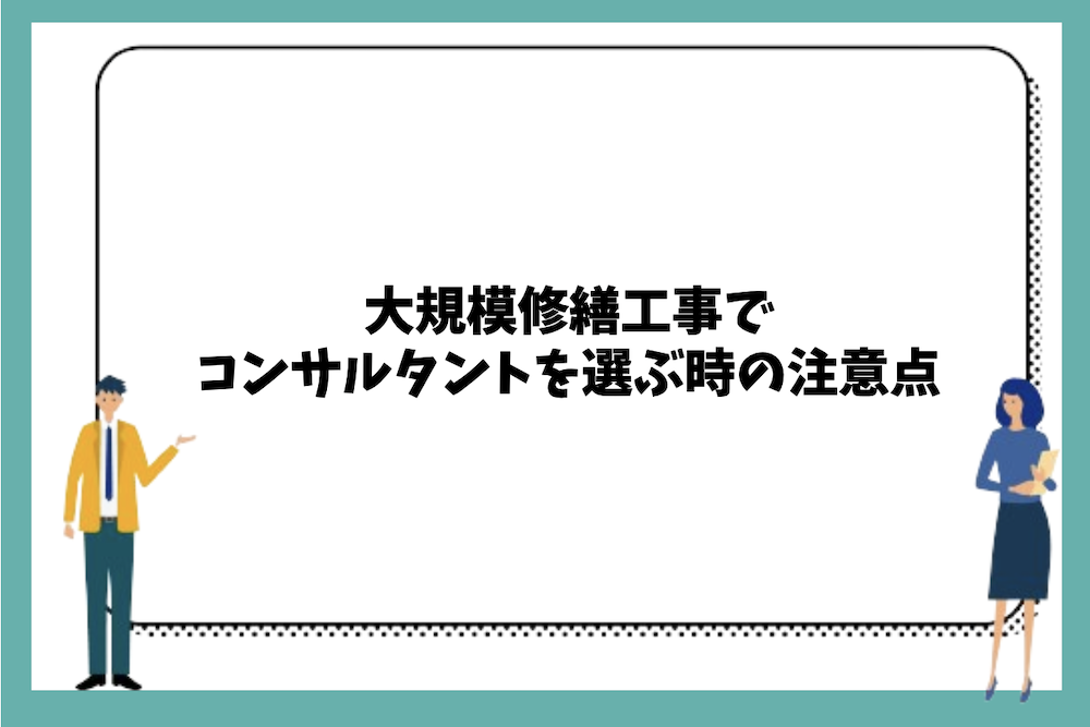 大規模修繕工事でコンサルタントを選ぶ時の注意点