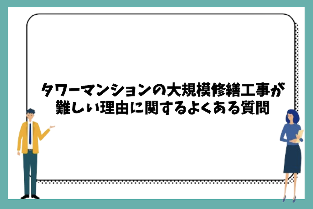 タワーマンションの大規模修繕工事が難しい理由に関するよくある質問