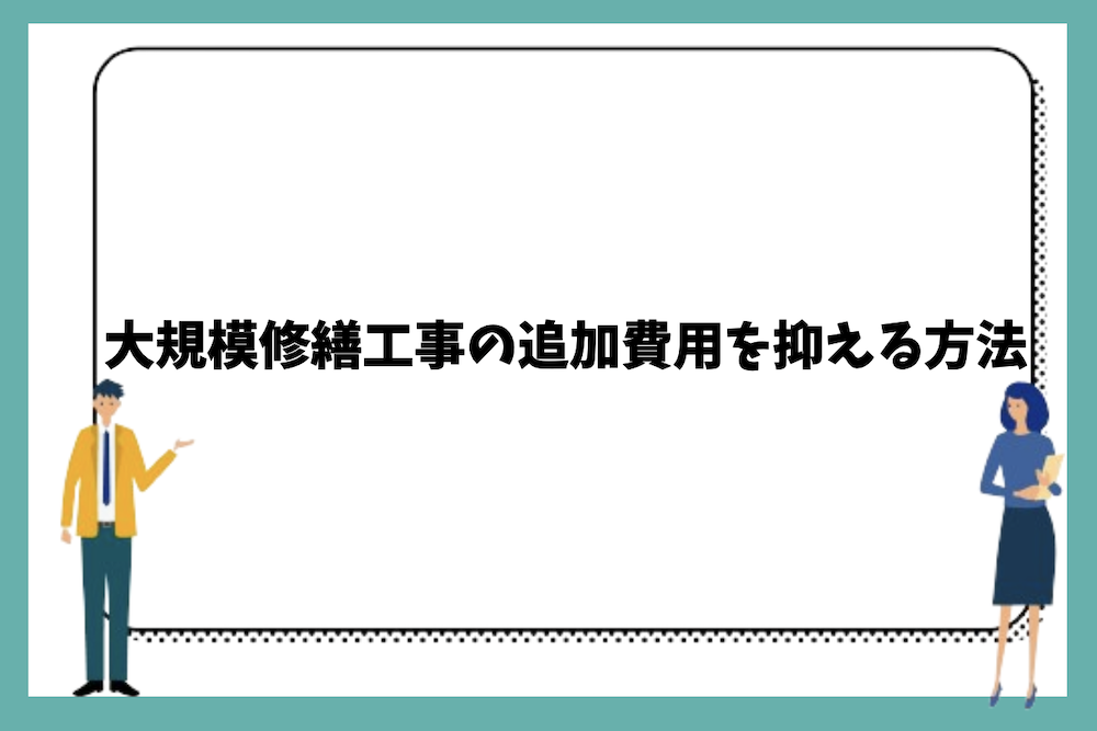 大規模修繕工事の追加費用を抑える方法