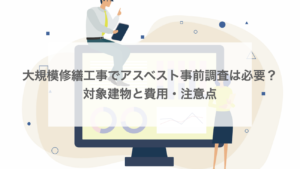 大規模修繕工事でアスベスト事前調査は必要？対象建物と費用・注意点