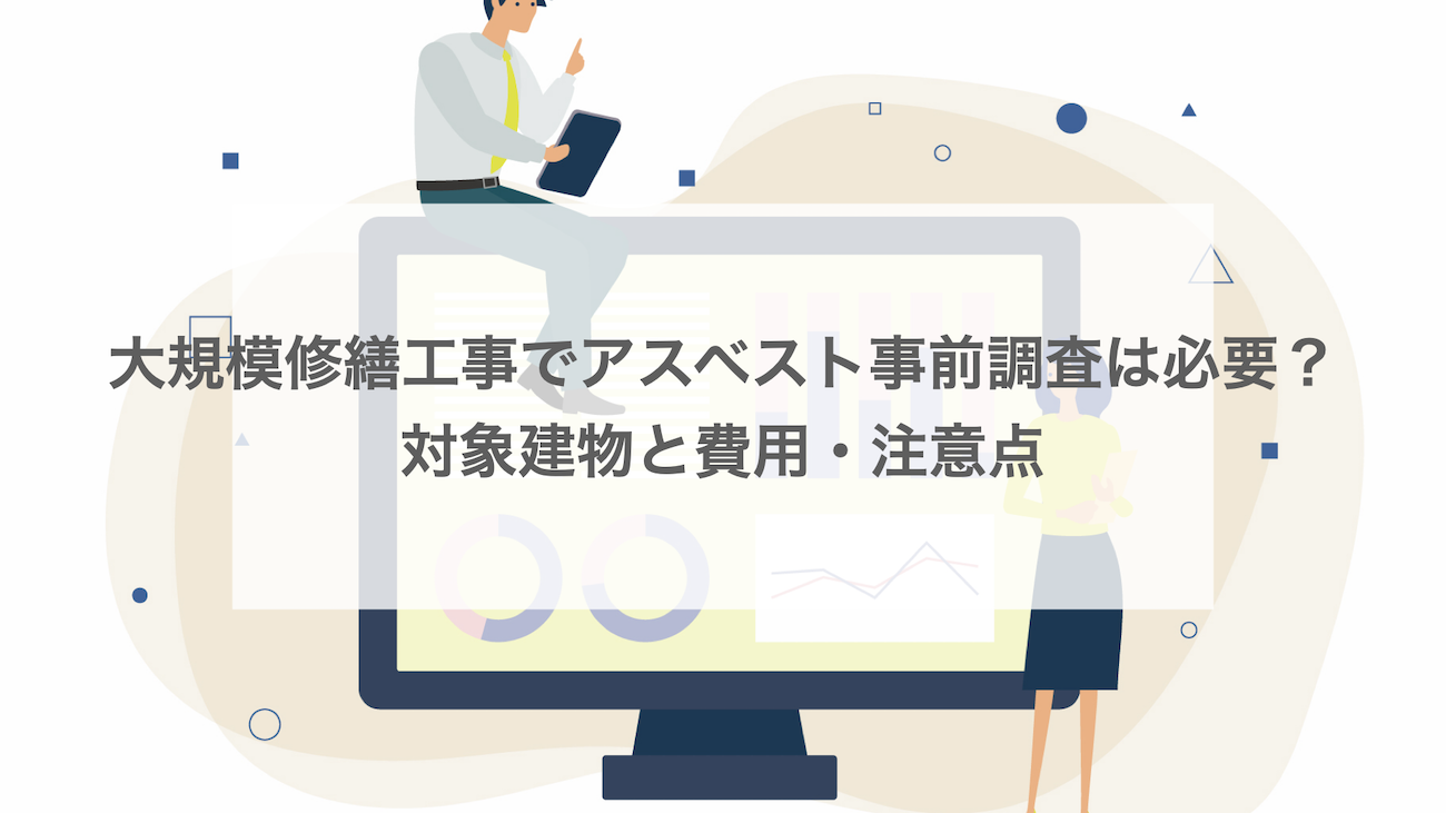 大規模修繕工事でアスベスト事前調査は必要？対象建物と費用・注意点