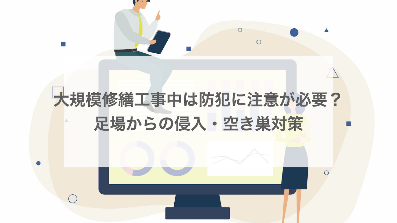 大規模修繕工事中は防犯に注意が必要？足場からの侵入・空き巣対策