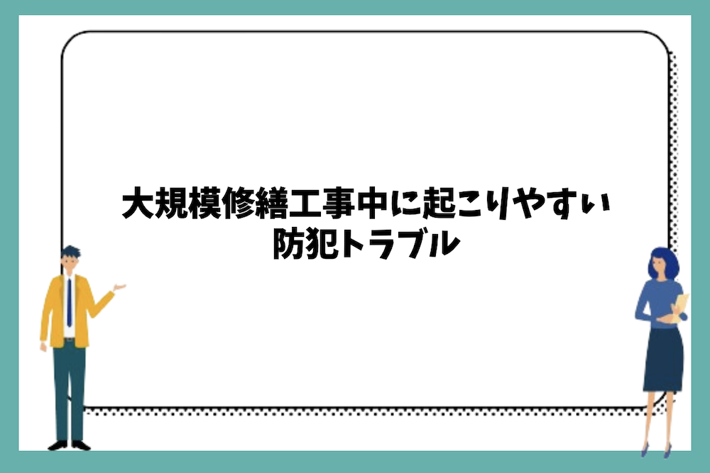 大規模修繕工事中に起こりやすい防犯トラブル
